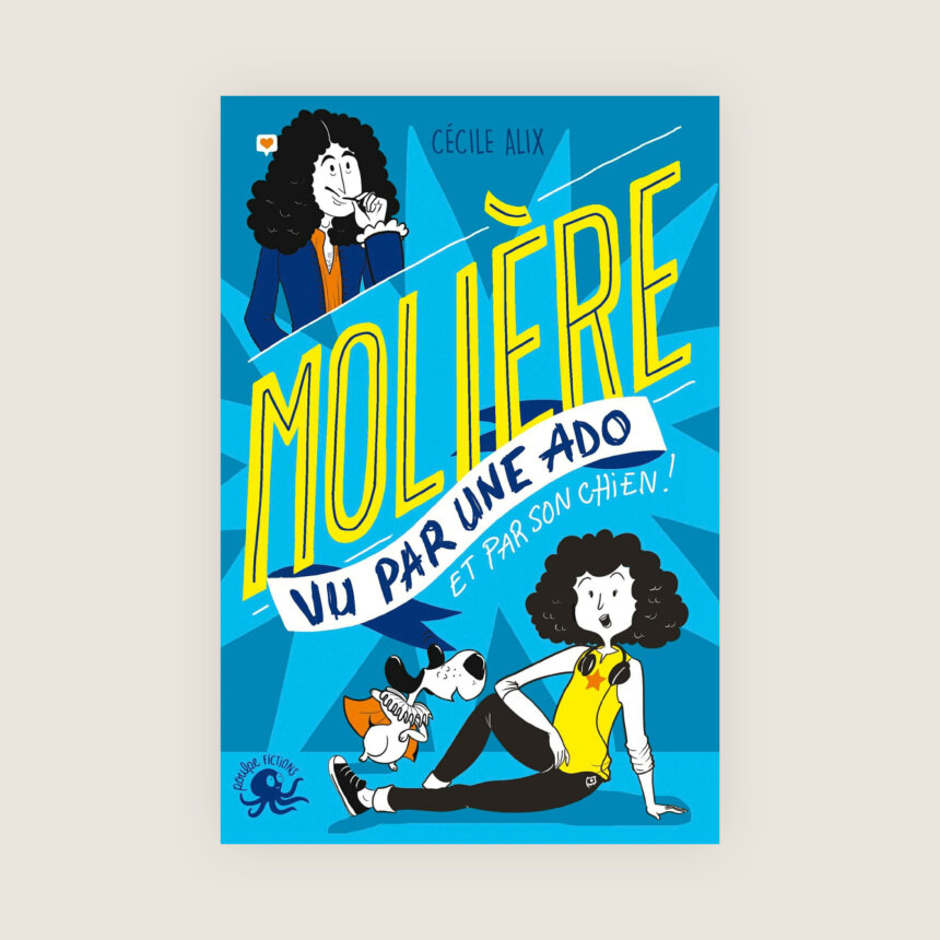 Molière vu par une ado et son chien - Cécile Alix - Théâtre pour les enfants - Comédie-Française - Histoire de Jean Baptiste Poquelin