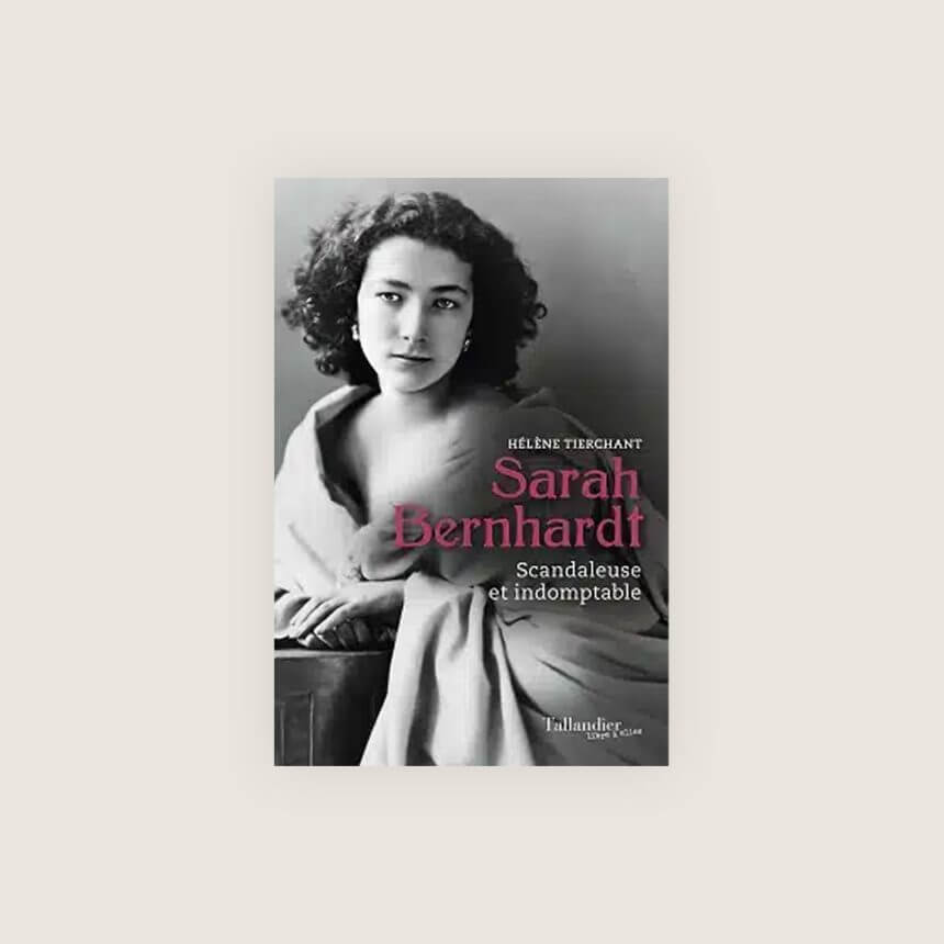 Sarah Bernhardt Coemdie francaise biographie Scandaleuse et indomptable helene tierchant