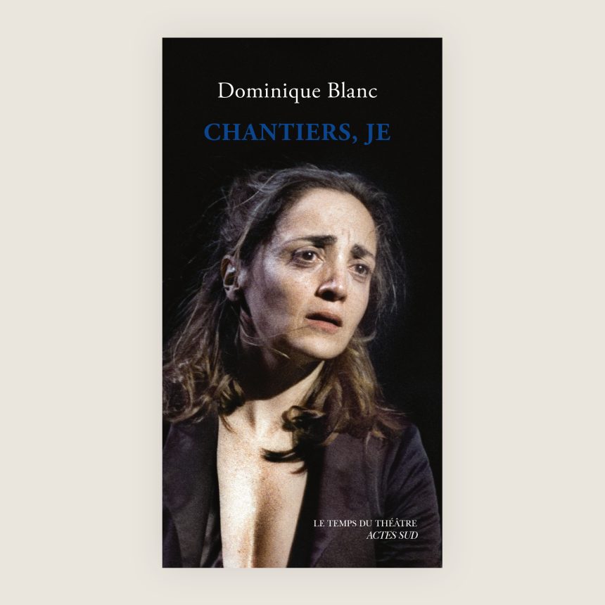 Dominique Blanc Comedie Francaise Theatre Chantiers Je